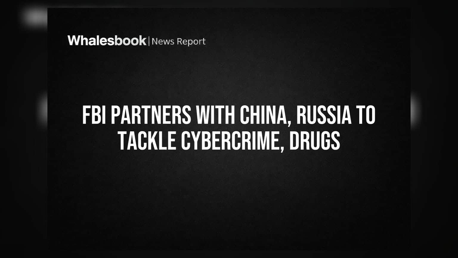 FBI Partners With China, Russia to Tackle Cybercrime, Drugs