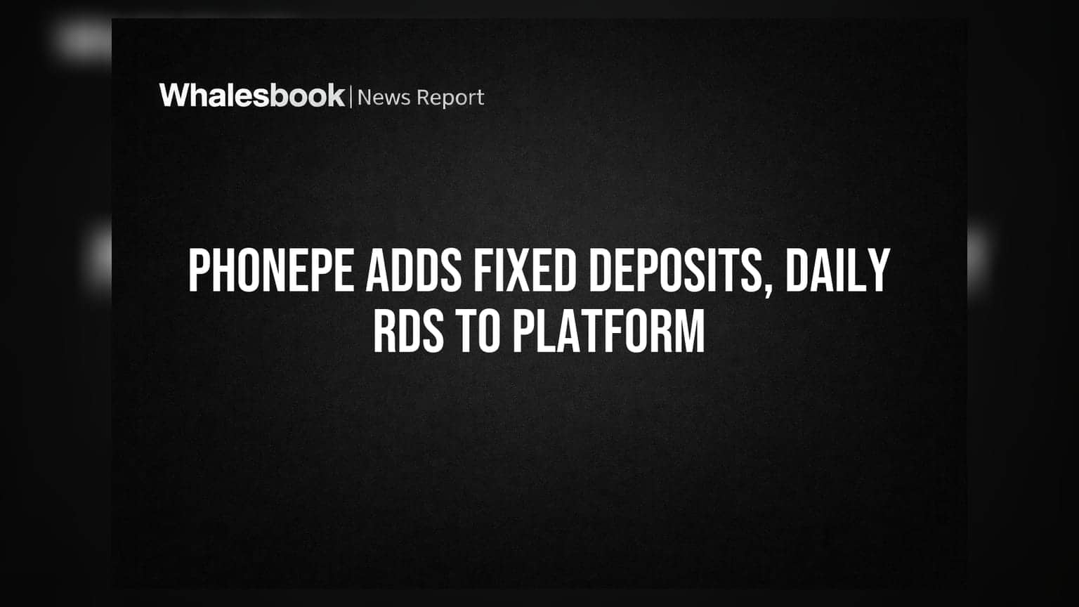 PhonePe Adds Fixed Deposits, Daily RDs To Platform