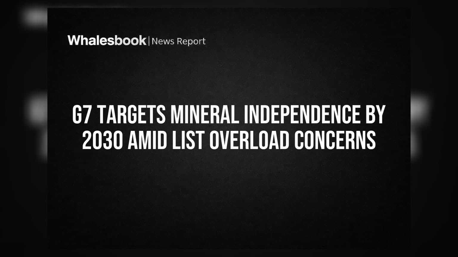 G7 Targets Mineral Independence By 2030 Amid List Overload Concerns
