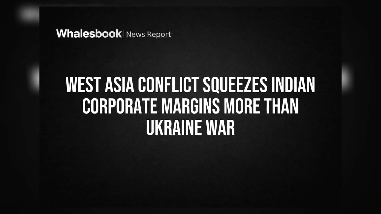 West Asia Conflict Squeezes Indian Corporate Margins More Than Ukraine War