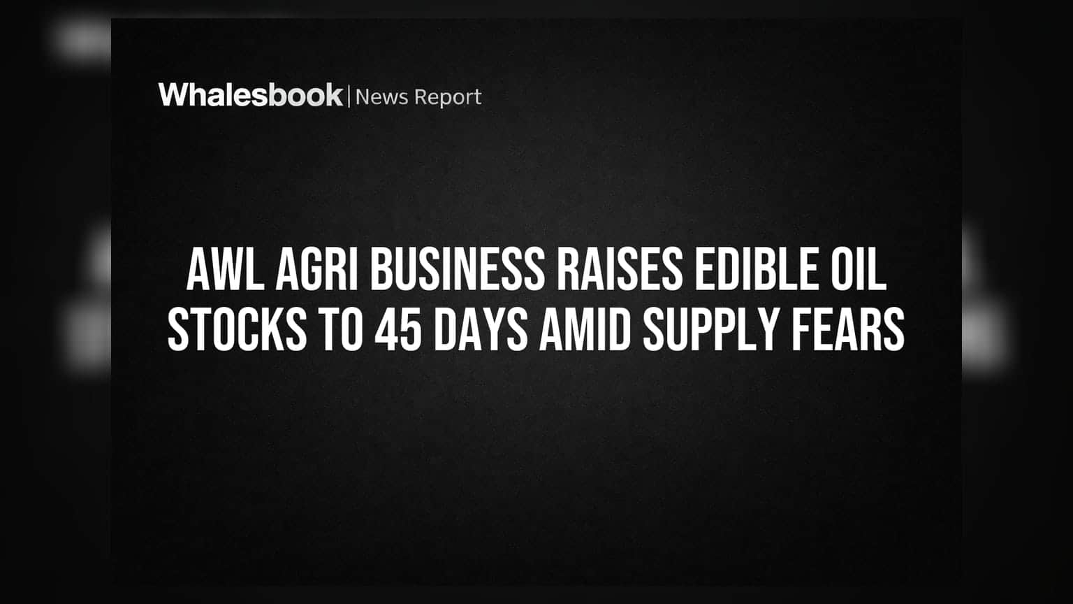AWL Agri Business Raises Edible Oil Stocks to 45 Days Amid Supply Fears