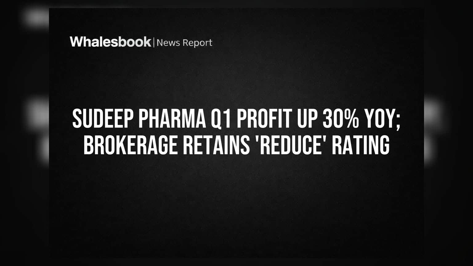 Sudeep Pharma Q1 Profit Up 30% YoY; Brokerage Retains 'Reduce' Rating