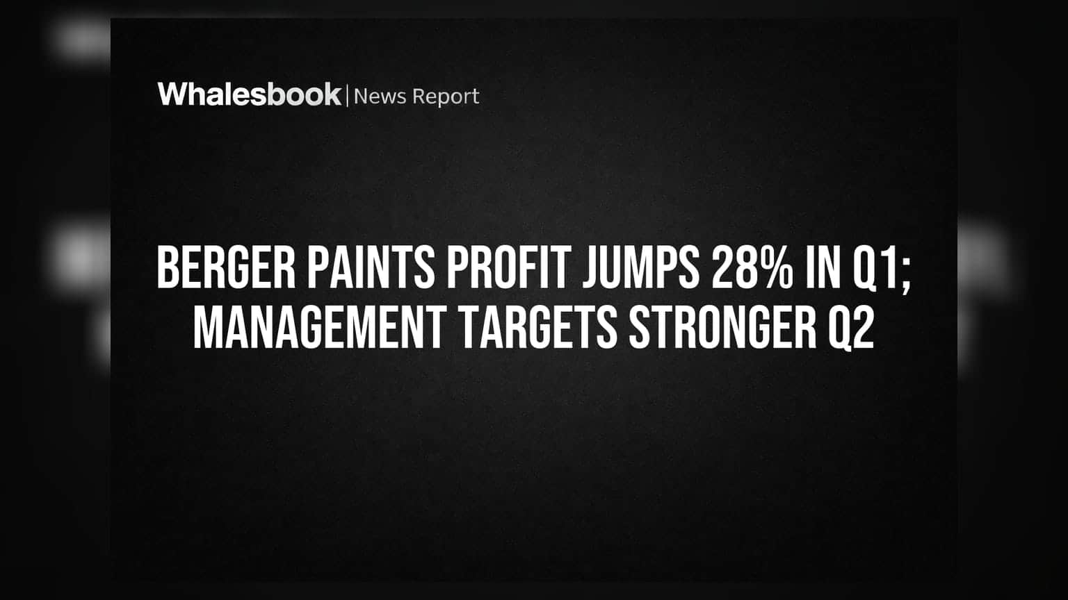 Berger Paints Profit Jumps 28% in Q1; Management Targets Stronger Q2