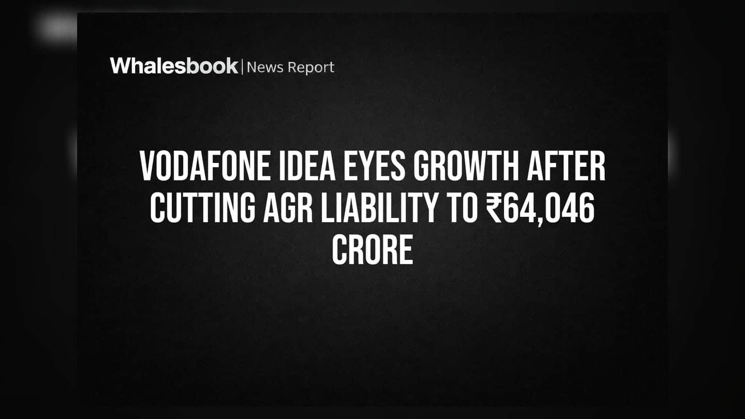 Vodafone Idea Eyes Growth After Cutting AGR Liability to ₹64,046 Crore
