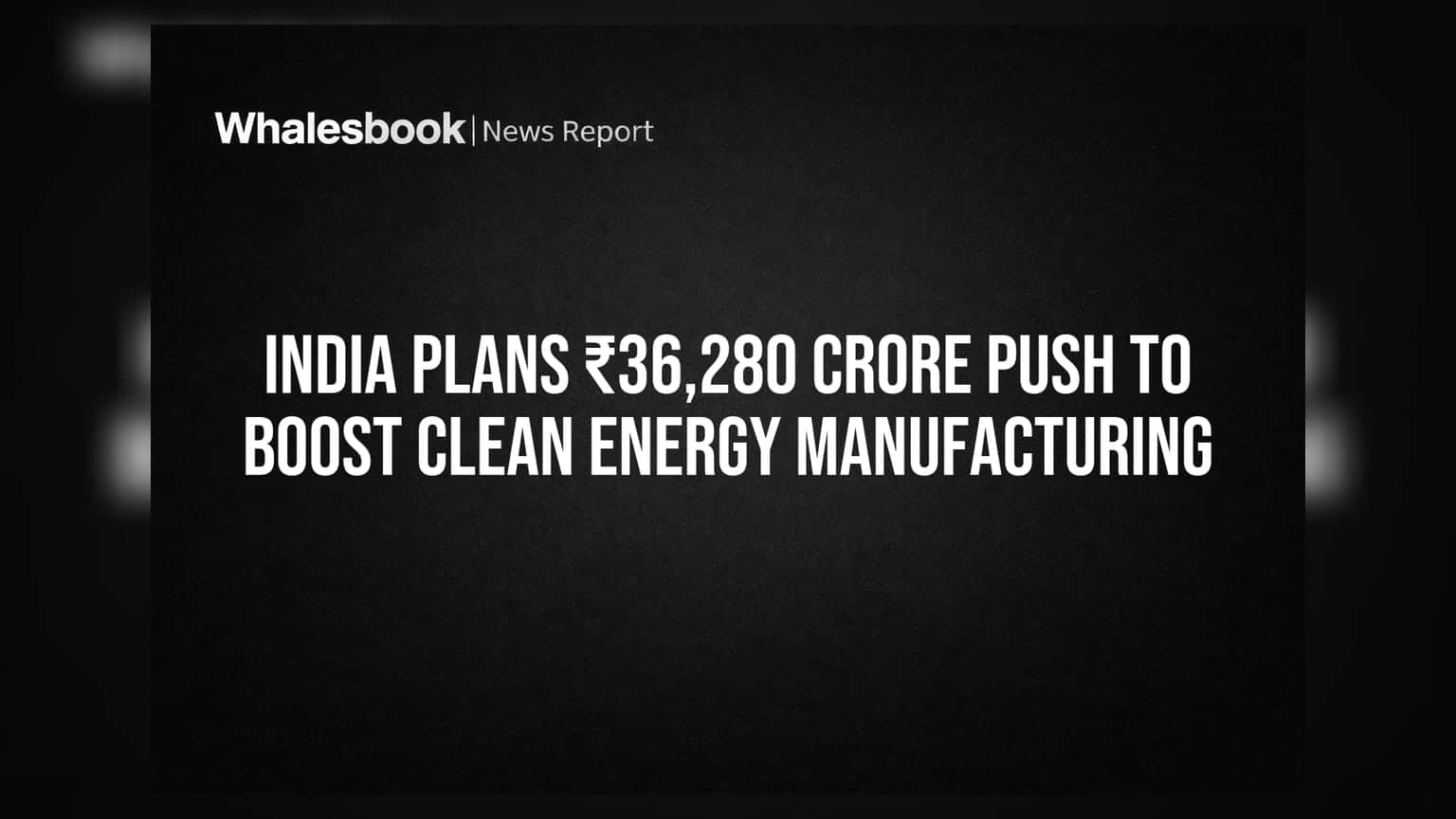 भारताचा ग्रीन एनर्जी उत्पादन क्षेत्राला ₹36,280 कोटींचा बूस्टर डोस!