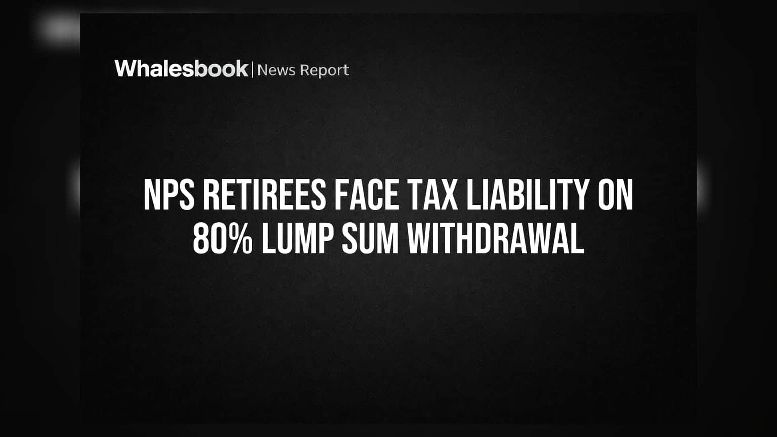 NPS Retirees: 80% काढू शकता, पण 60% वरच टॅक्स सूट! निवृत्ती योजनेत मोठा घोळ