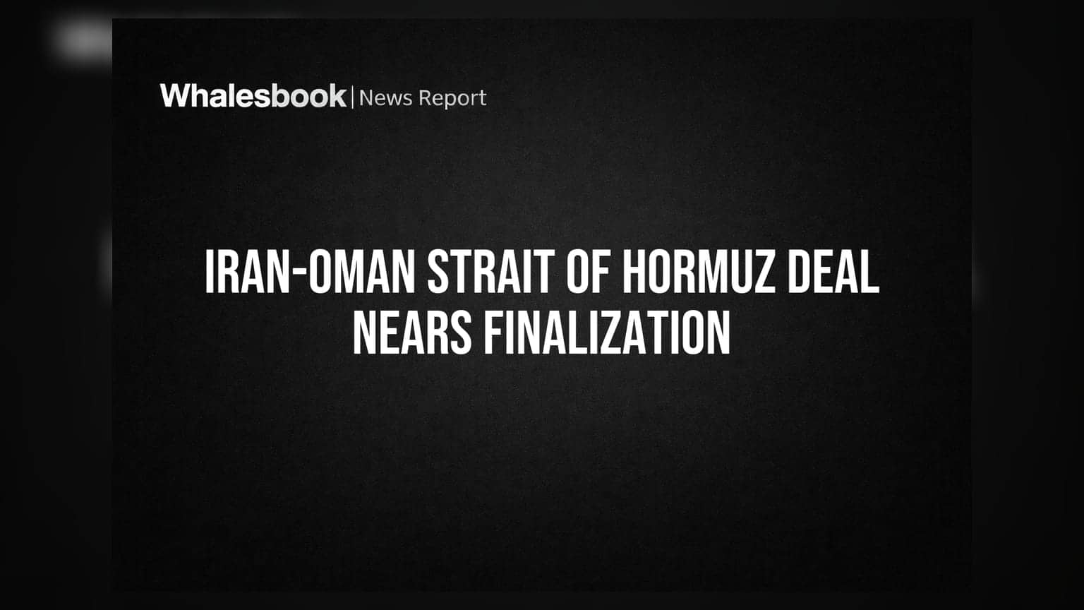 Iran-Oman Strait of Hormuz Deal Nears Finalization