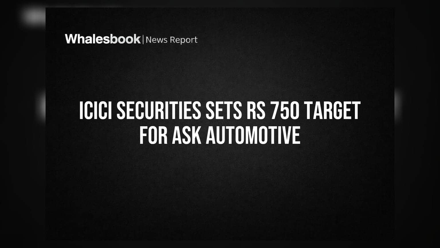 ICICI Securities Sets Rs 750 Target For ASK Automotive