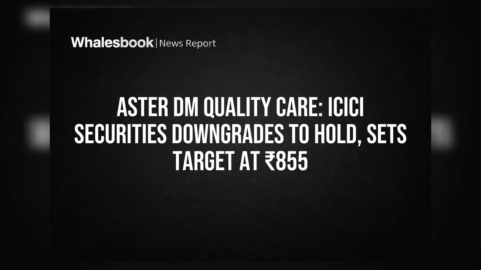 Aster DM Quality Care: ICICI Securities Downgrades to HOLD, Sets Target at ₹855