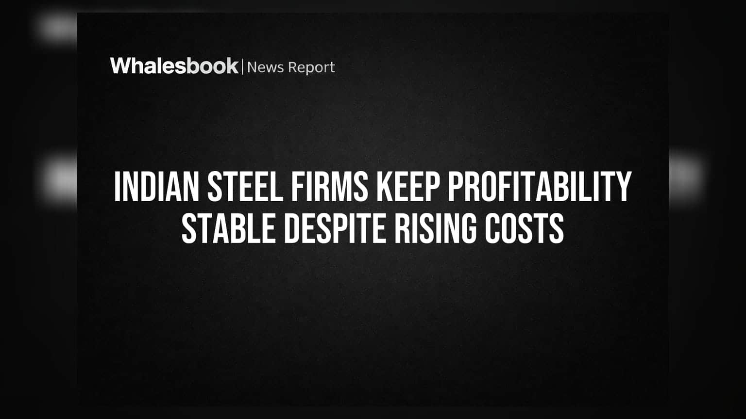 Indian Steel Firms Keep Profitability Stable Despite Rising Costs