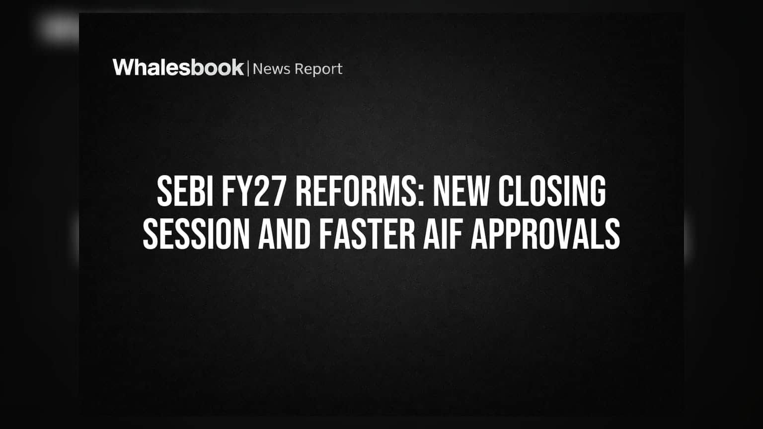 SEBI FY27 Reforms: હવે F&O શેરો માટે નવી ક્લોઝિંગ સેશન અને AIF મંજૂરીમાં ગતિ