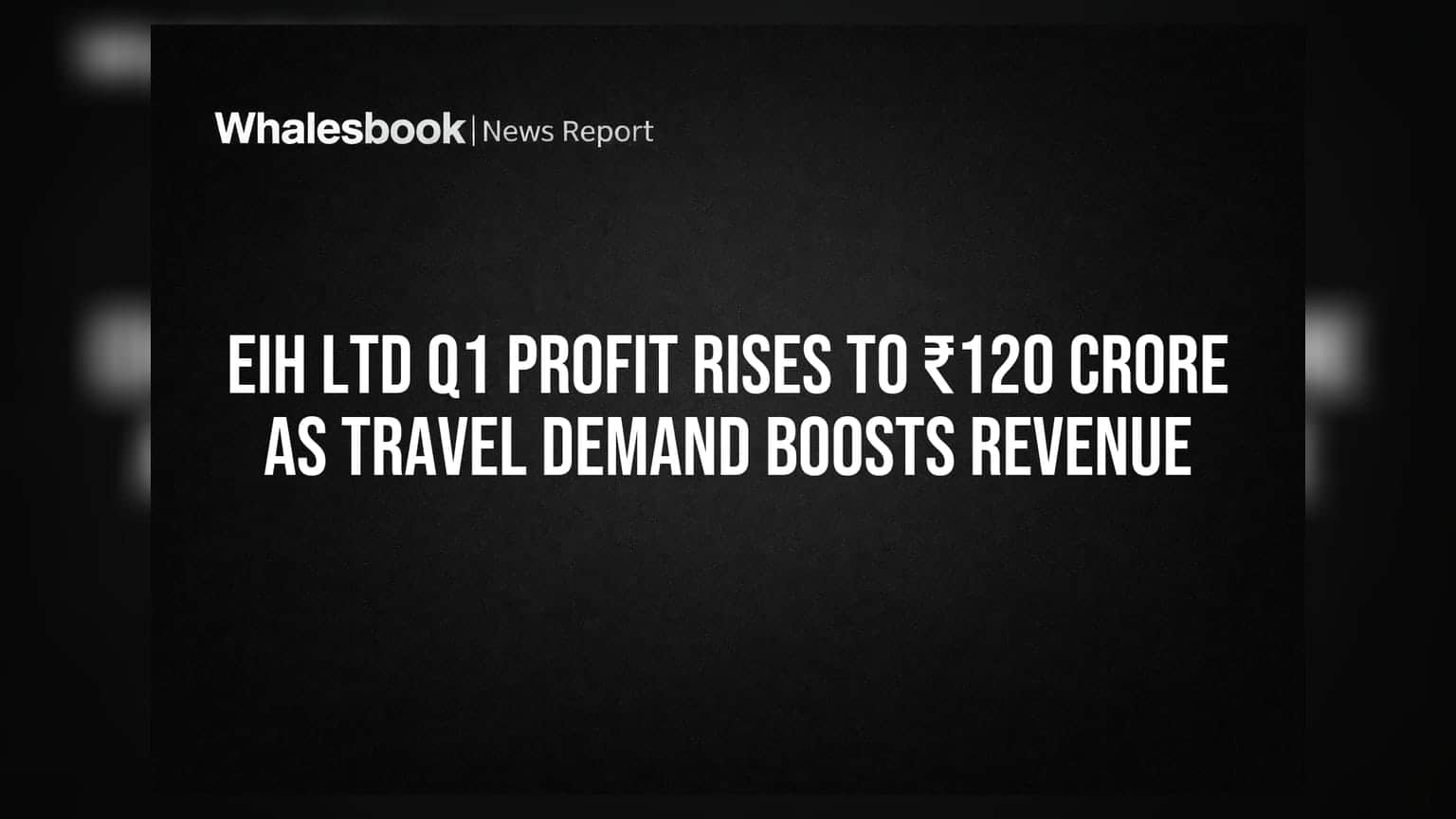 EIH Ltd Q1 Profit Rises to ₹120 Crore as Travel Demand Boosts Revenue