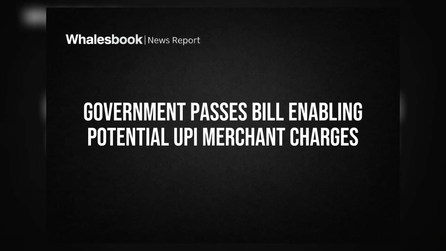 Government Passes Bill Enabling Potential UPI Merchant Charges