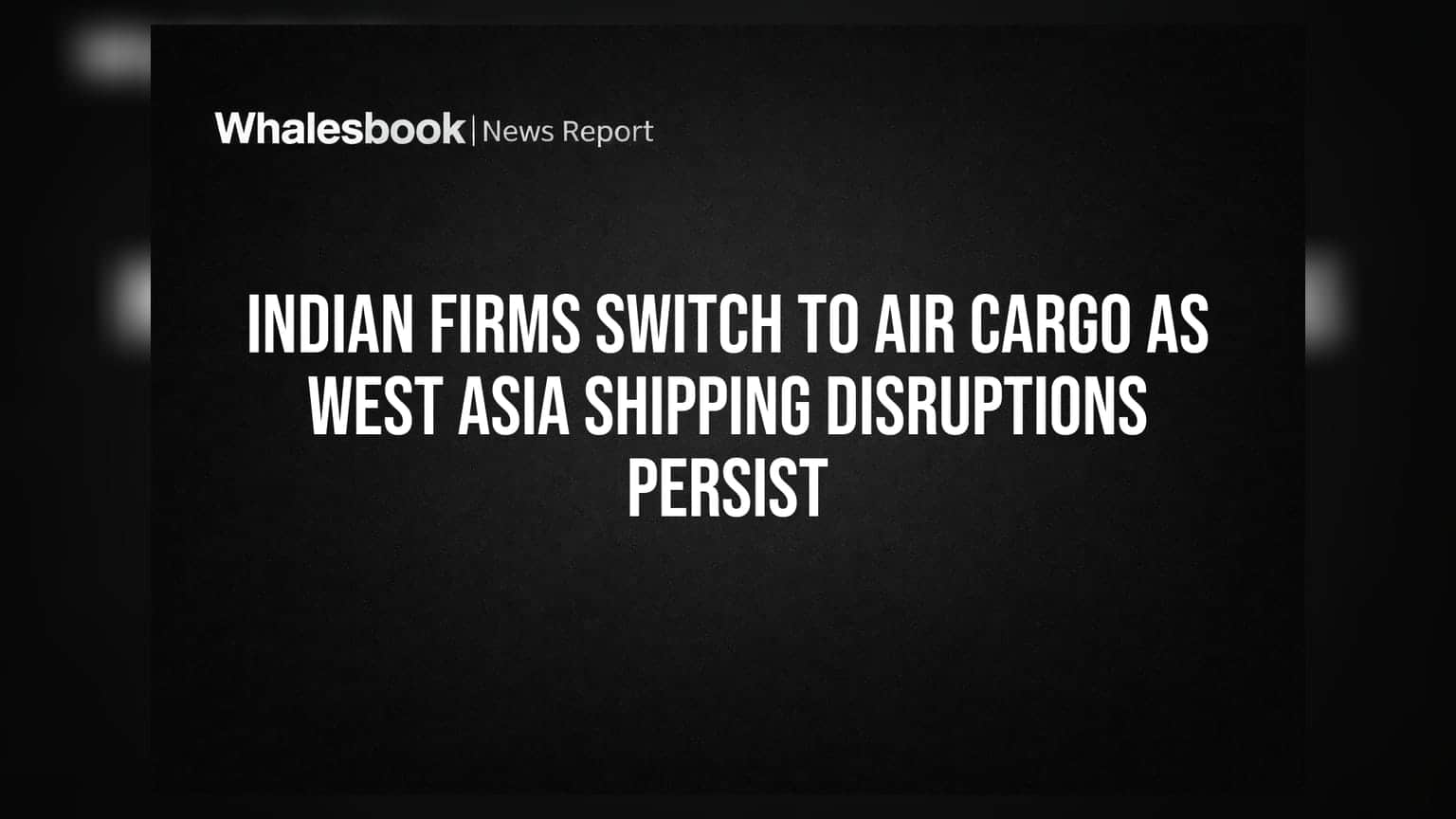 Indian Firms Switch to Air Cargo as West Asia Shipping Disruptions Persist