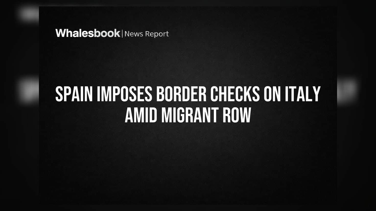 Spain Imposes Border Checks on Italy Amid Migrant Row