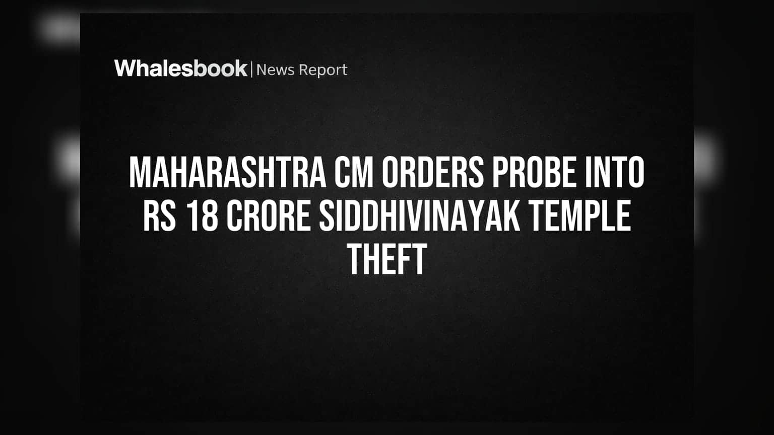 Maharashtra CM Orders Probe into Rs 18 Crore Siddhivinayak Temple Theft