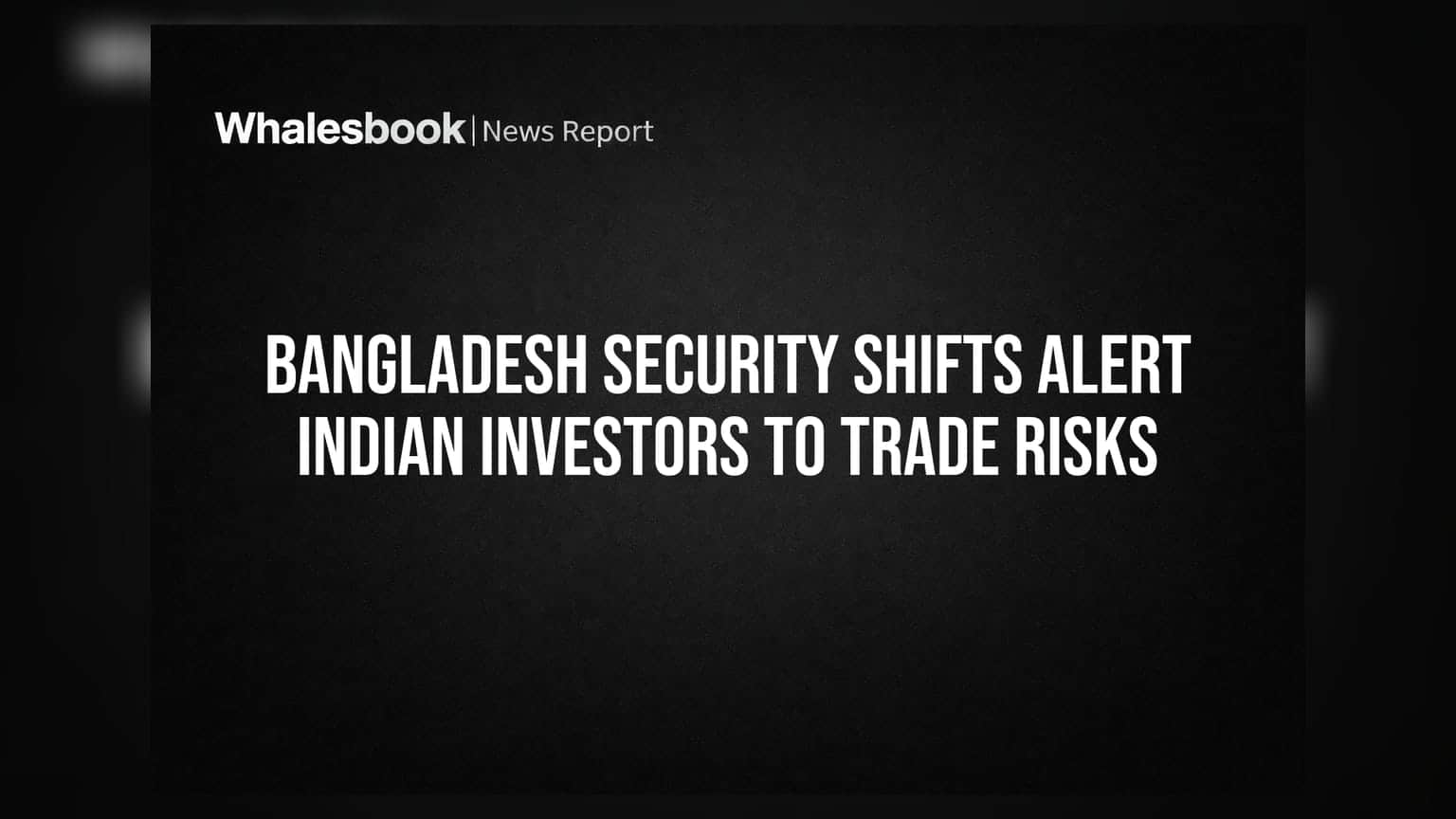 Bangladesh Security Shifts Alert Indian Investors to Trade Risks