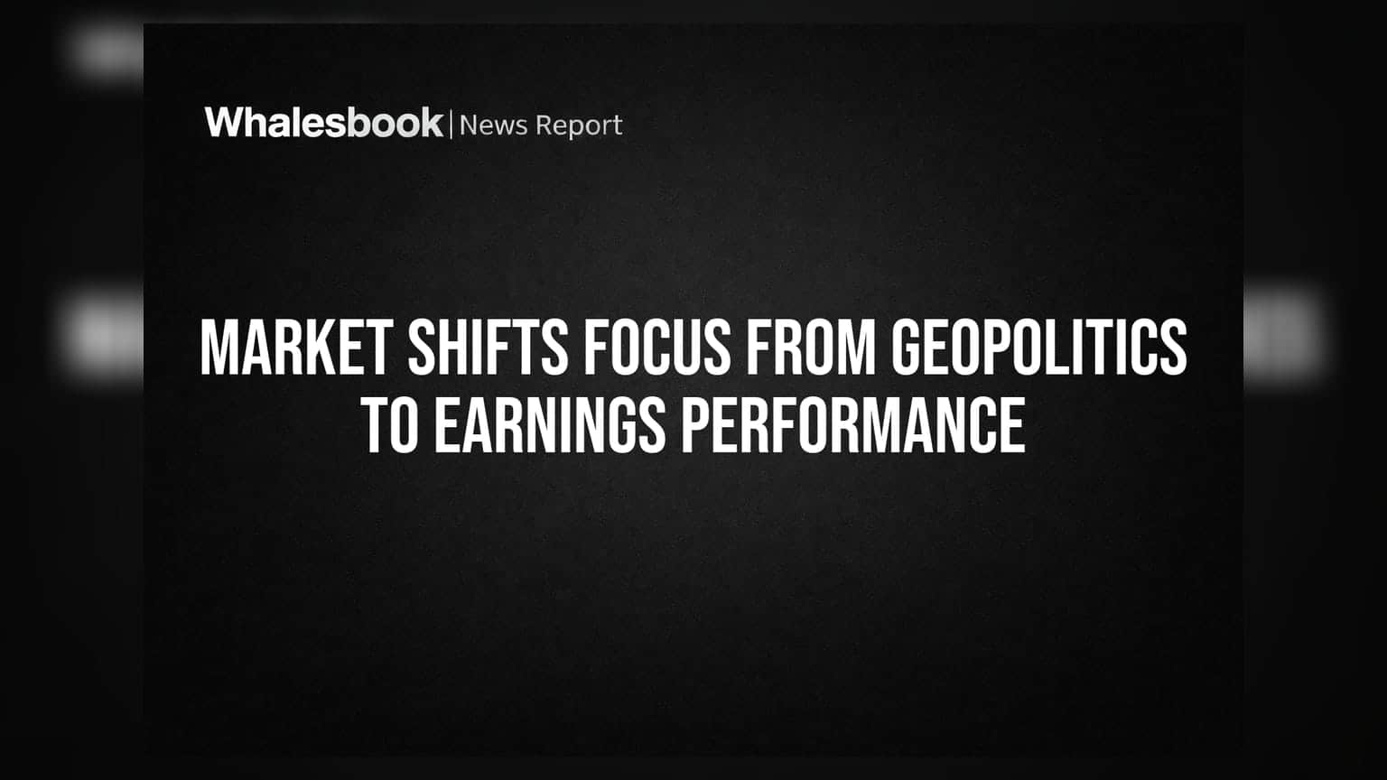 Market Shifts Focus From Geopolitics to Earnings Performance