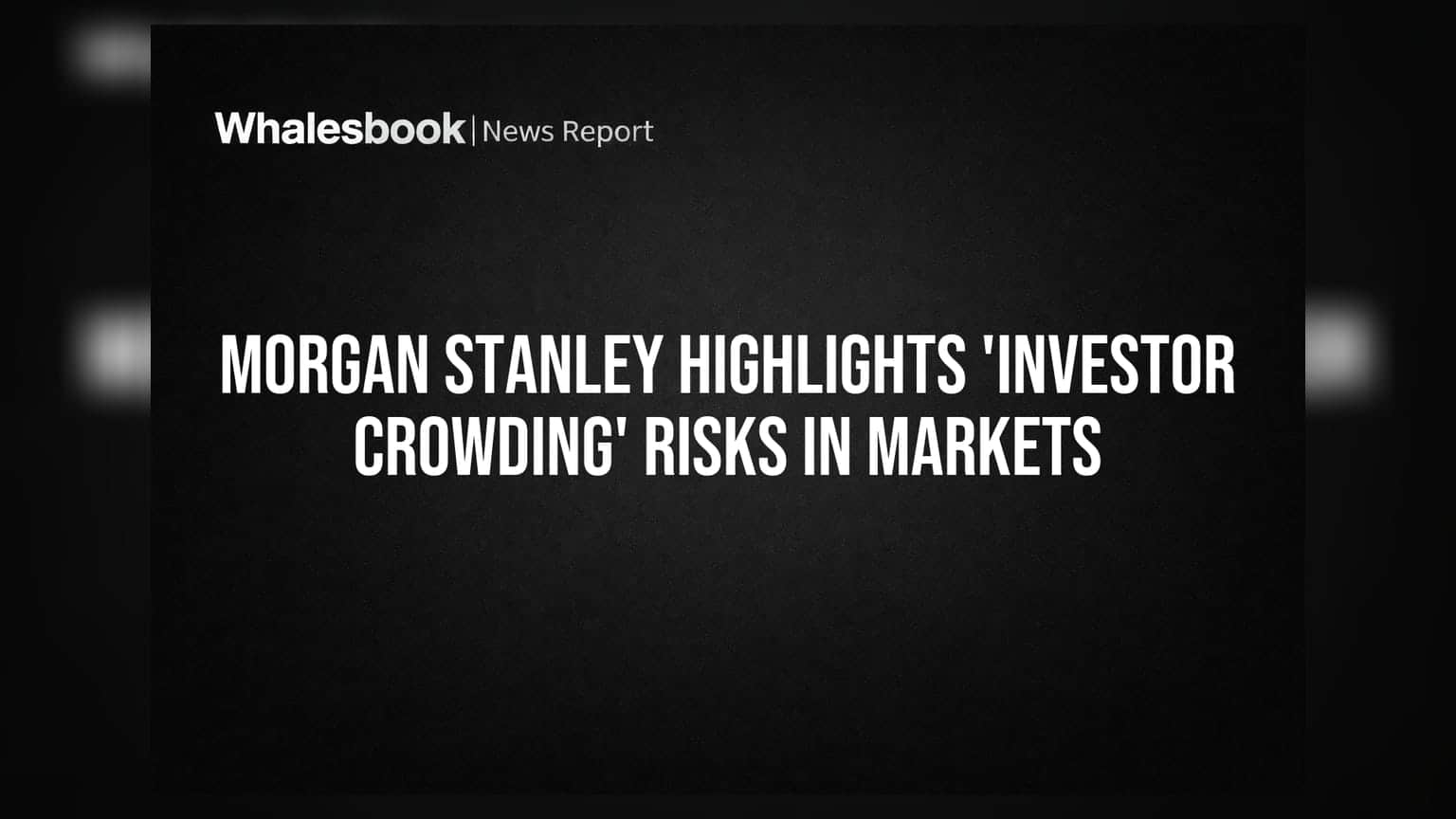 Morgan Stanley Highlights 'Investor Crowding' Risks in Markets