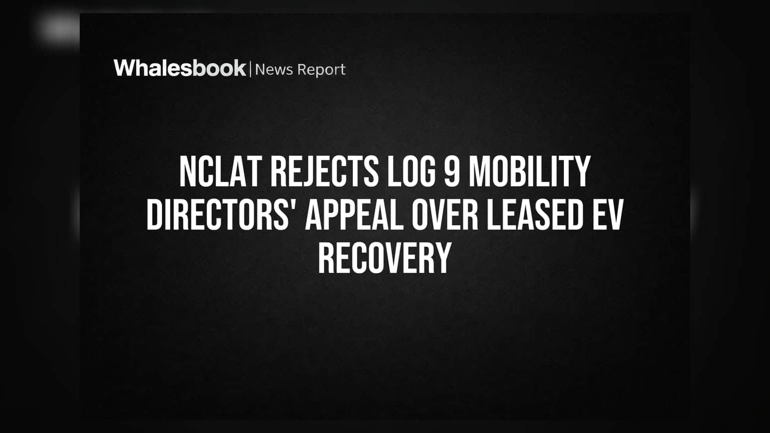 NCLAT Rejects Log 9 Mobility Directors' Appeal Over Leased EV Recovery