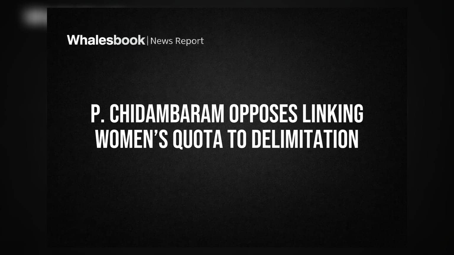P. Chidambaram Opposes Linking Women’s Quota to Delimitation
