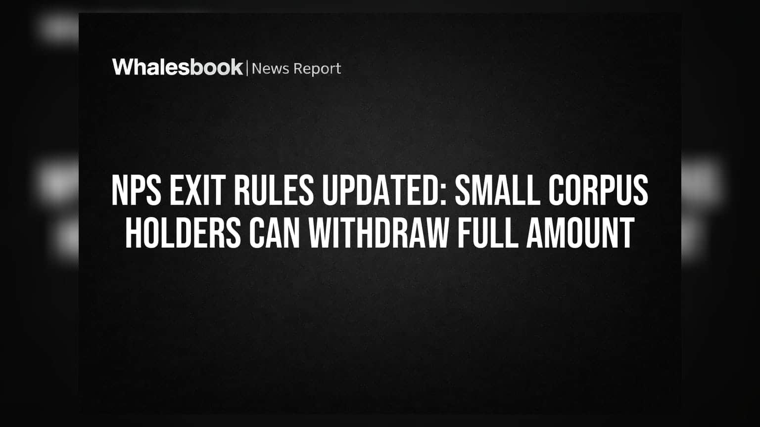 NPS Exit Rules Updated: Small Corpus Holders Can Withdraw Full Amount