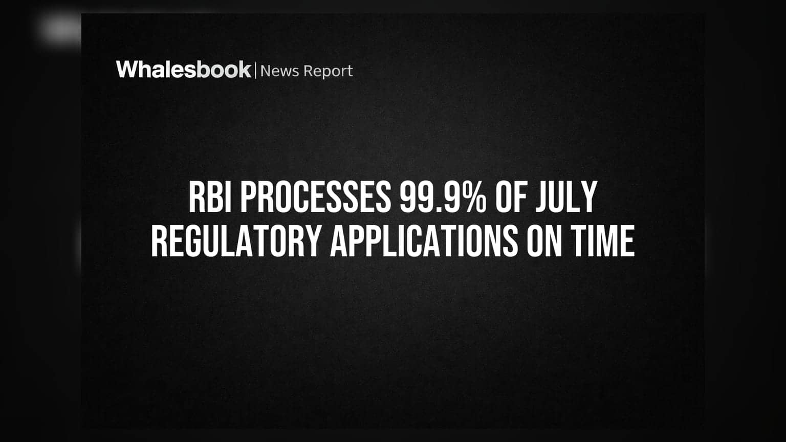RBI Processes 99.9% of July Regulatory Applications On Time