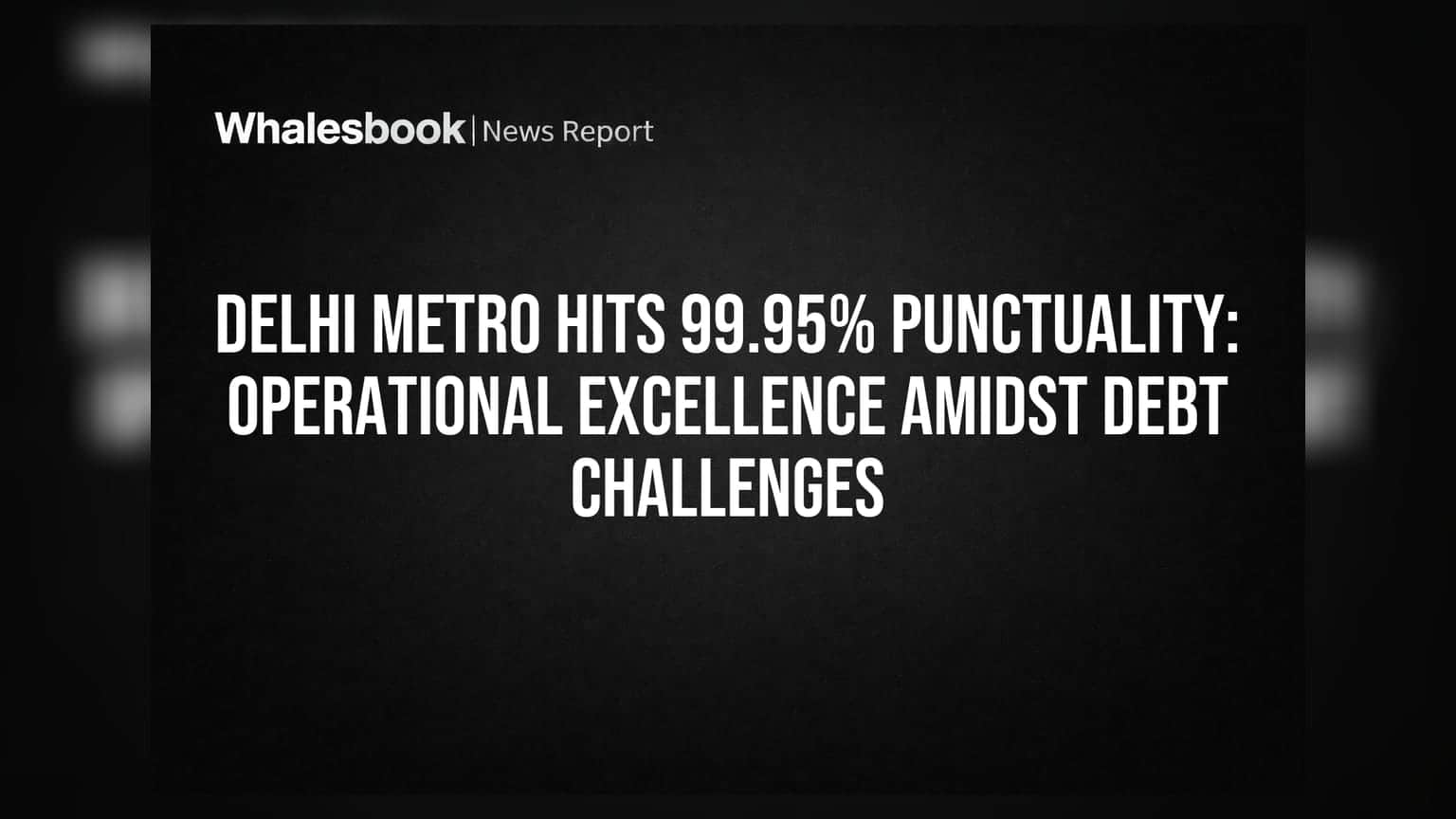 Delhi Metro Hits 99.95% Punctuality: Operational Excellence Amidst Debt Challenges