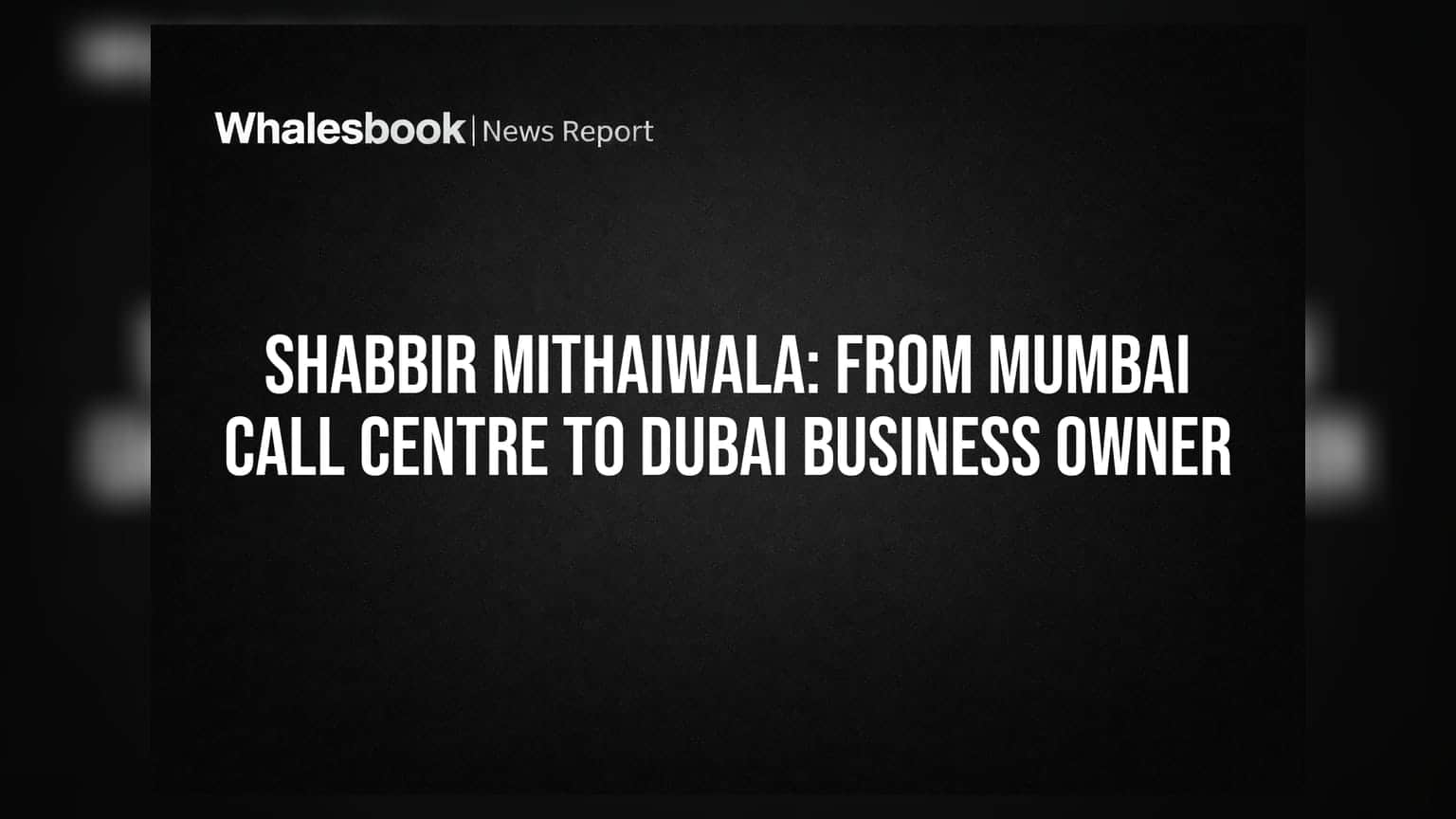Shabbir Mithaiwala: ਮੁੰਬਈ ਕਾਲ ਸੈਂਟਰ ਤੋਂ ਦੁਬਈ ਦੇ ਕਾਰੋਬਾਰੀ ਤੱਕ ਦਾ ਸਫ਼ਰ