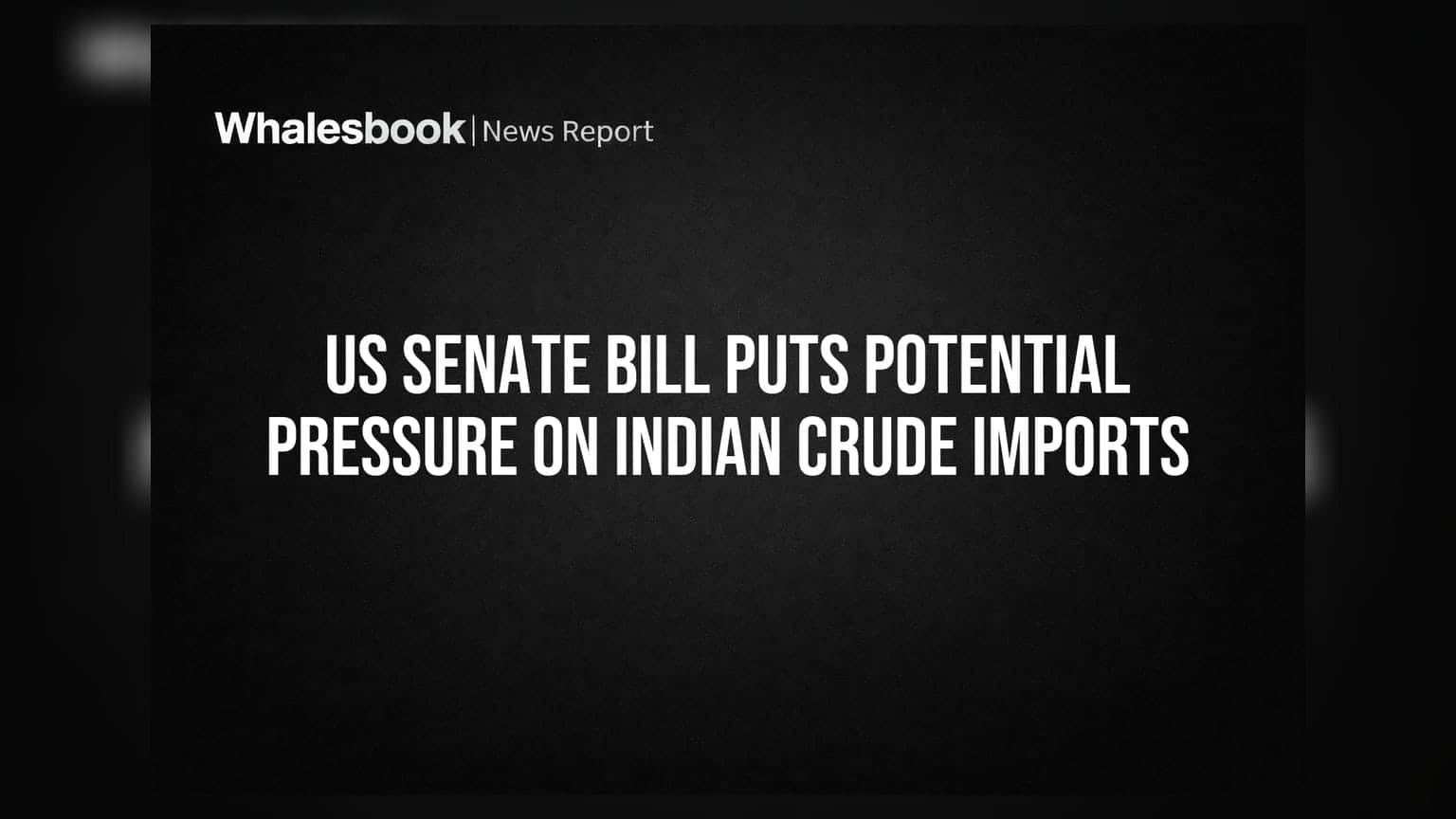 US Senate Bill Puts Potential Pressure On Indian Crude Imports