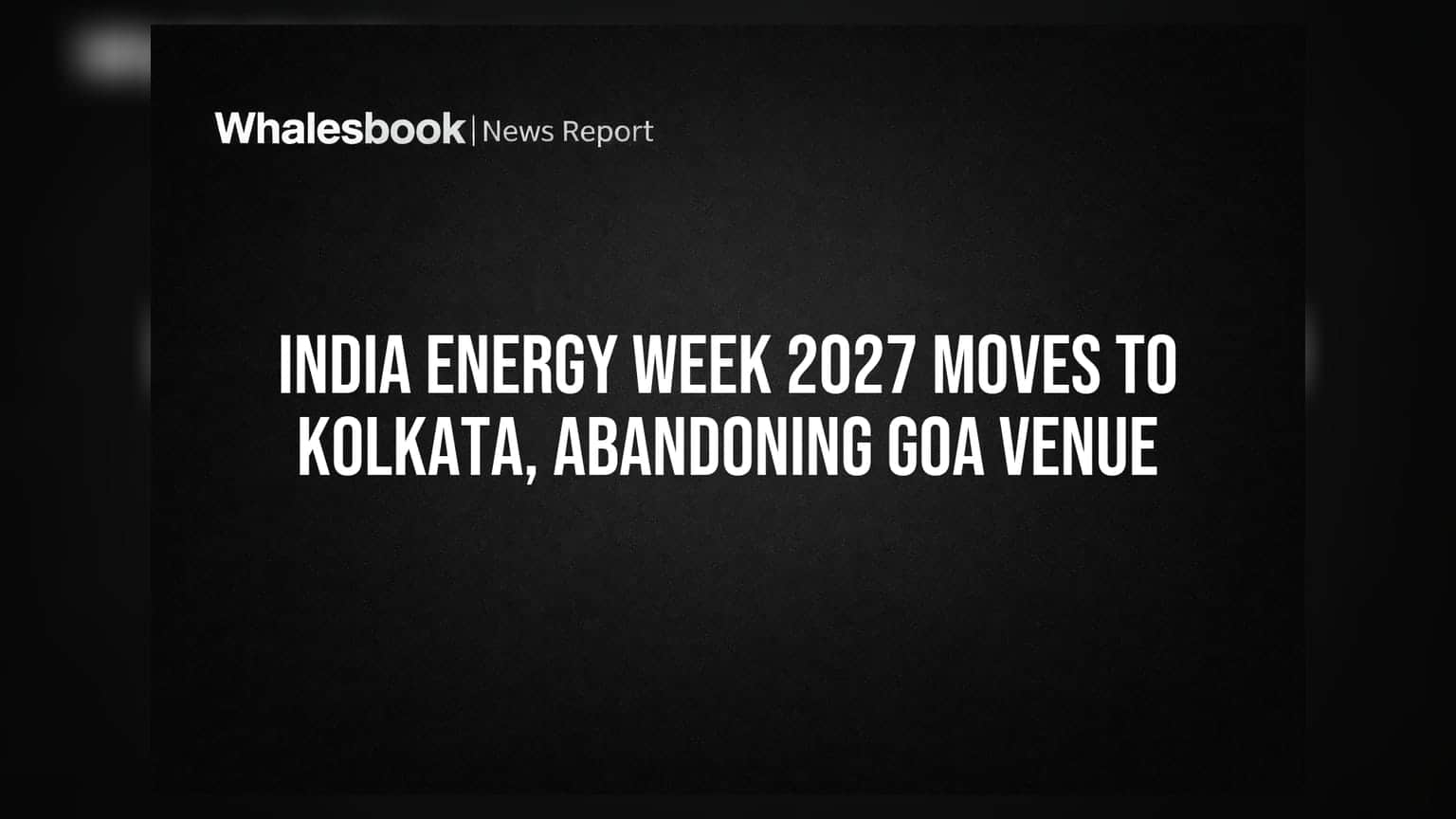India Energy Week 2027: కోల్కతాకు వేదిక మార్పు.. గోవాలో ONGC కట్టడాలకు శరాఘాతం!