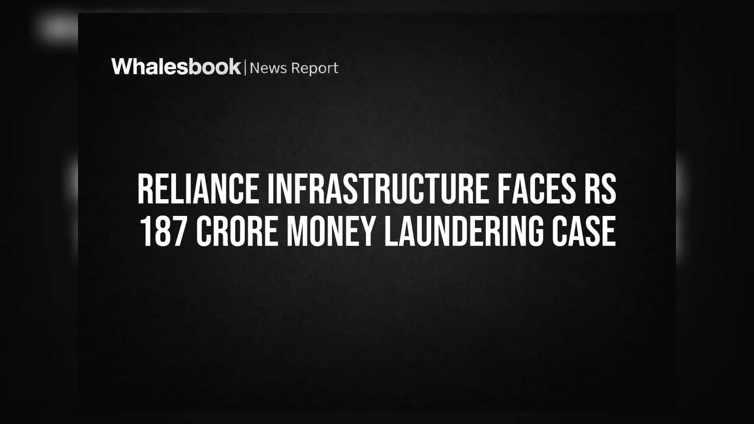 Reliance Infrastructure पर ₹187 करोड़ की मनी लॉन्ड्रिंग का केस, ED ने दर्ज की शिकायत