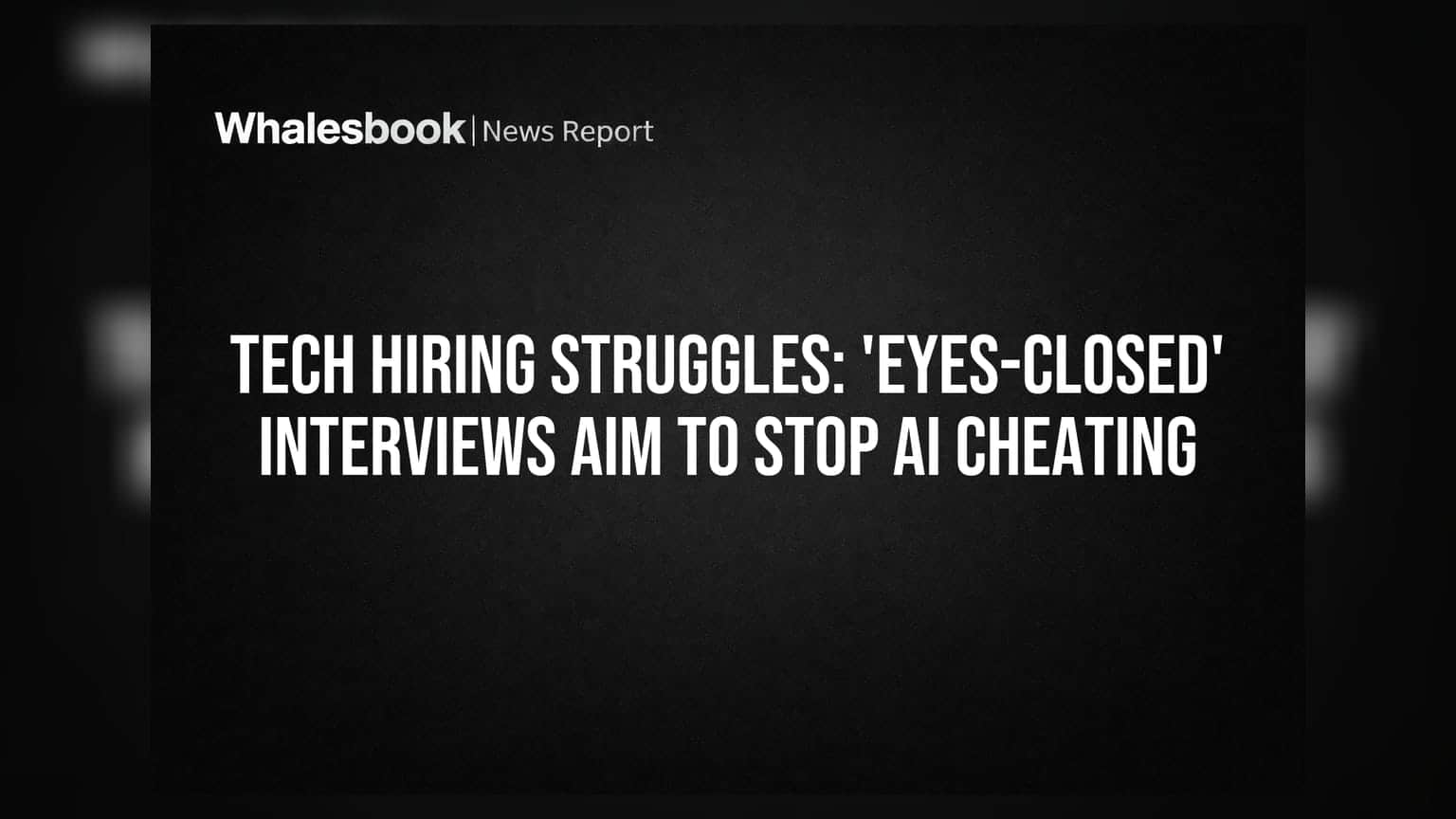 Tech Hiring Struggles: 'Eyes-Closed' Interviews Aim to Stop AI Cheating