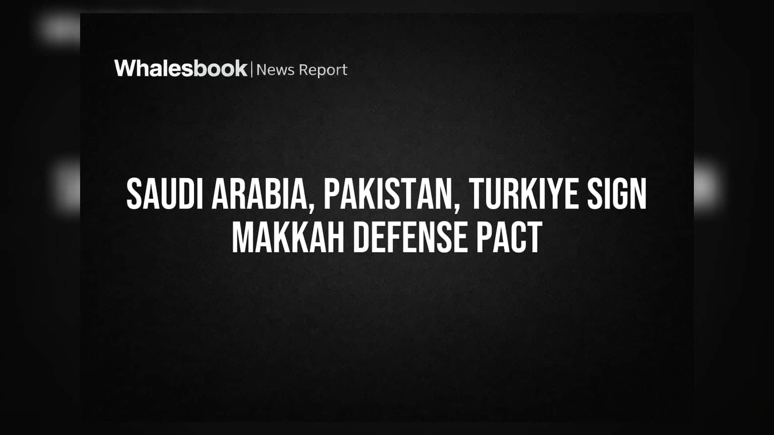Saudi Arabia, Pakistan, Turkiye Sign Makkah Defense Pact