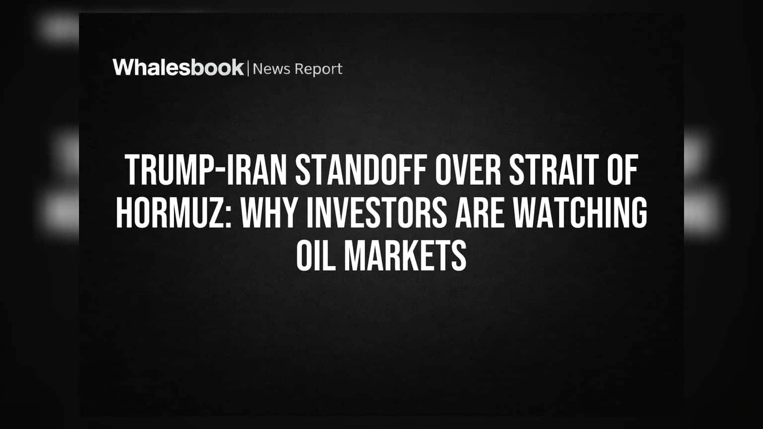 Trump-Iran Standoff Over Strait of Hormuz: Why Investors Are Watching Oil Markets