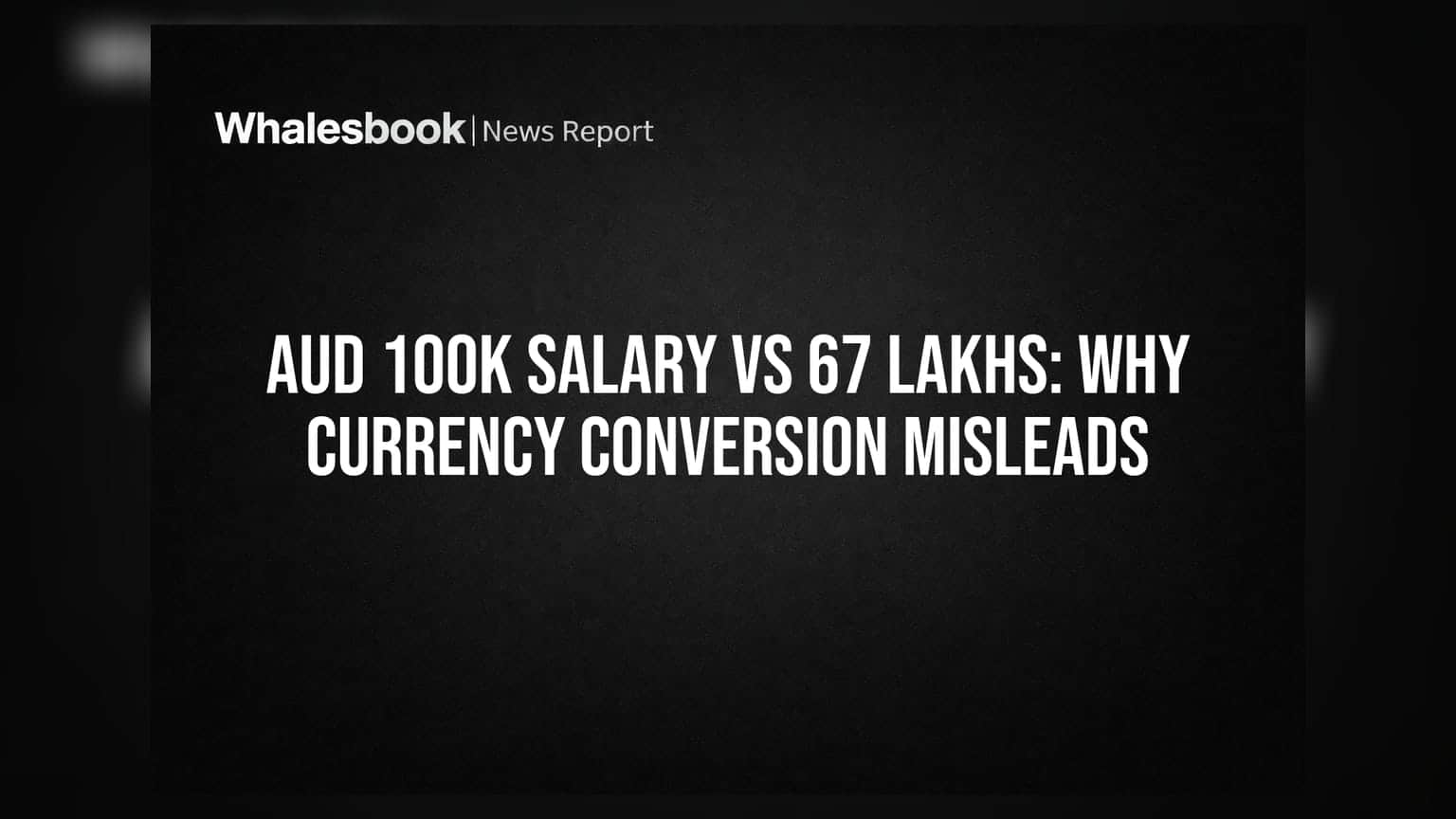 ઓસ્ટ્રેલિયામાં AUD 100K પગાર vs ₹67 લાખ: કરન્સી કન્વર્ઝન શા માટે ગેરમાર્ગે દોરે છે?