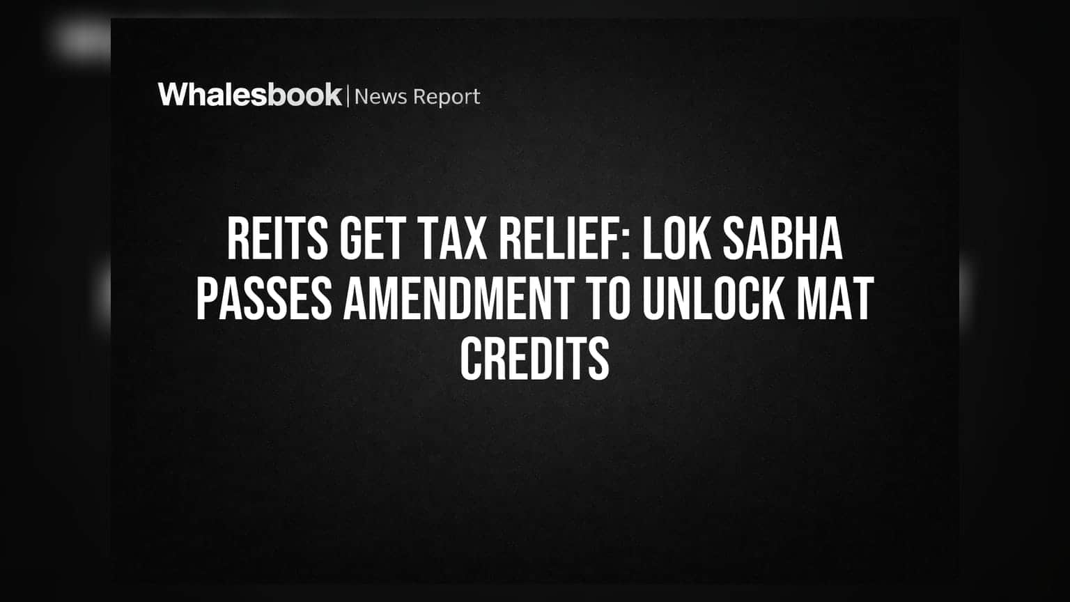 REITs Get Tax Relief: Lok Sabha Passes Amendment to Unlock MAT Credits