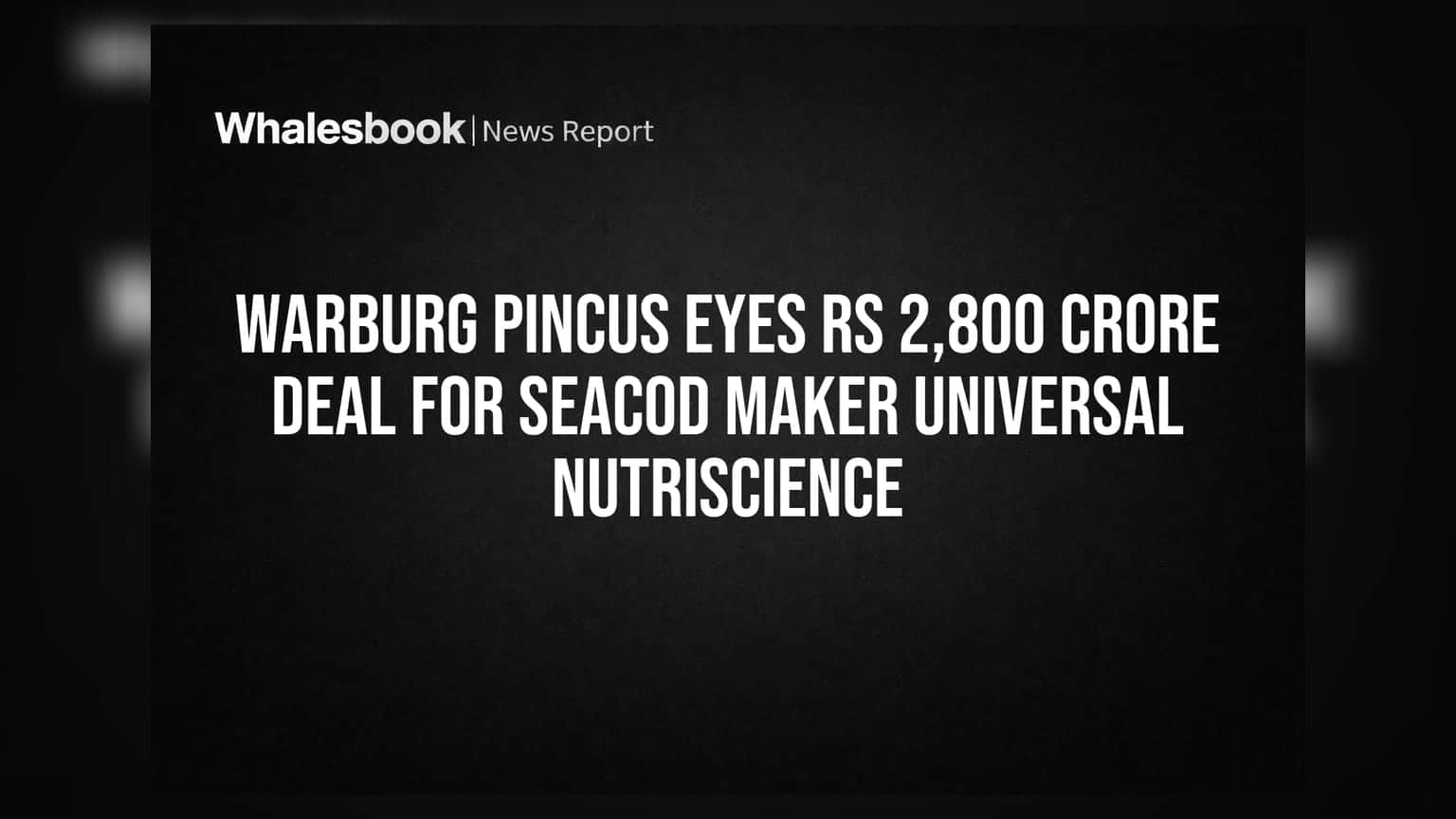 Warburg Pincus का बड़ा दांव! Seacod बनाने वाली Universal NutriScience को ₹2,800 करोड़ में खरीदने की तैयारी