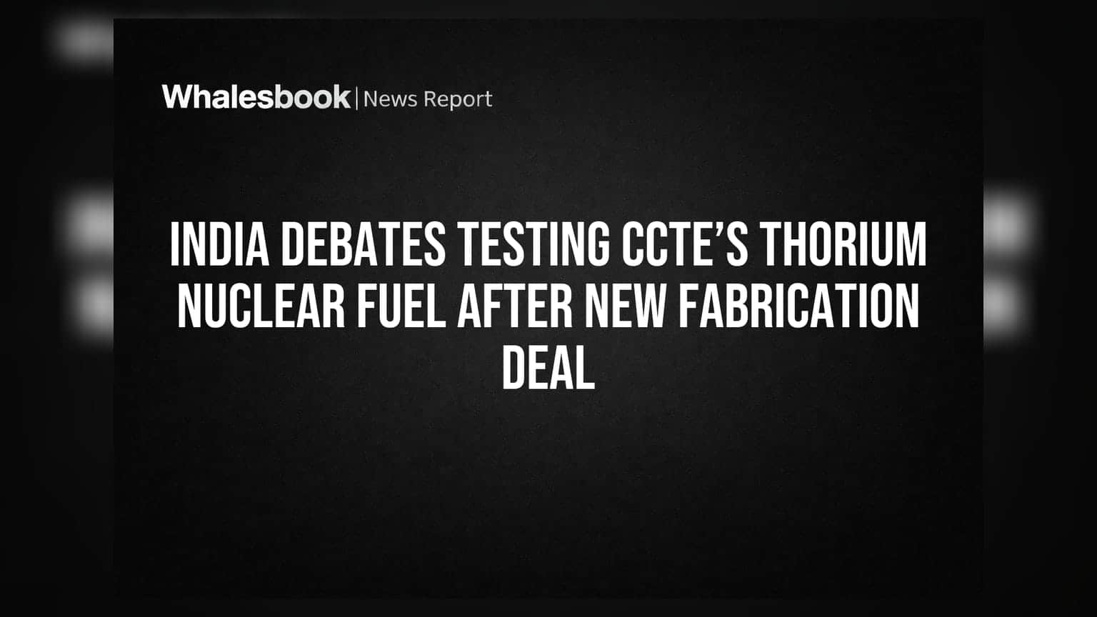 India Debates Testing CCTE’s Thorium Nuclear Fuel After New Fabrication Deal