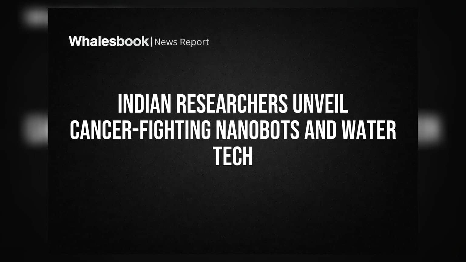Indian Researchers Unveil Cancer-Fighting Nanobots And Water Tech