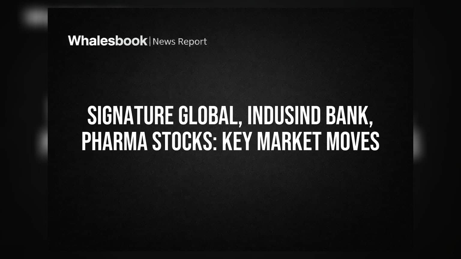 Signature Global, IndusInd Bank, Pharma Stocks: મુખ્ય માર્કેટ મૂવ્સ