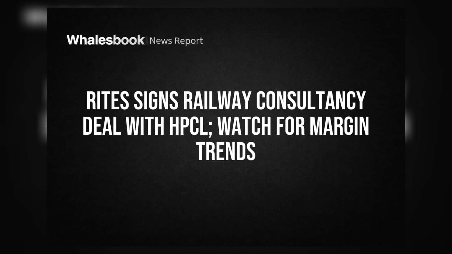 RITES Signs Railway Consultancy Deal With HPCL; Watch For Margin Trends