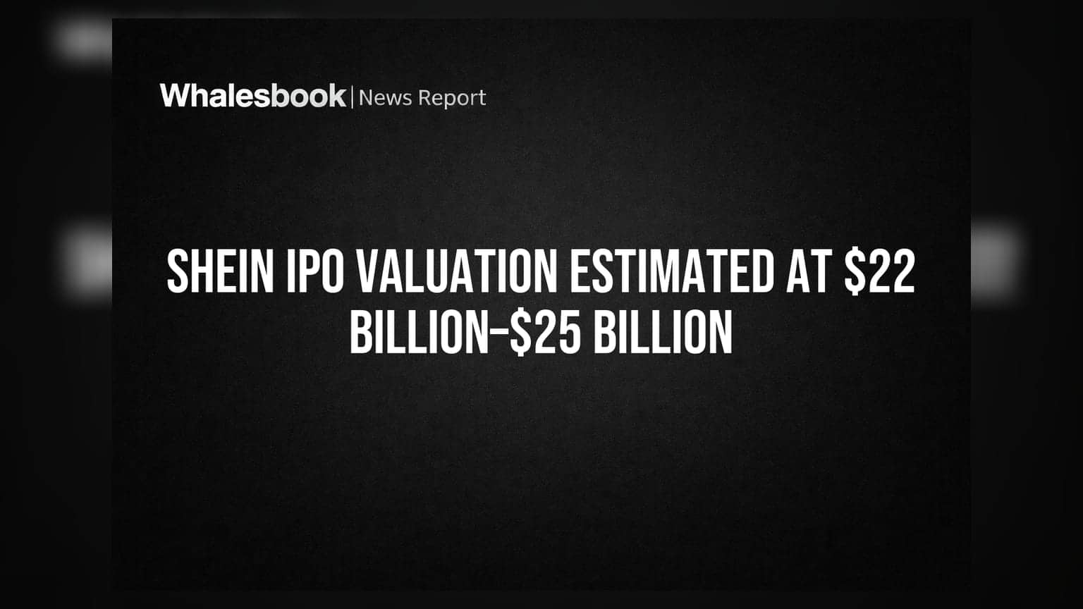 Shein IPO Valuation Estimated at $22 Billion–$25 Billion