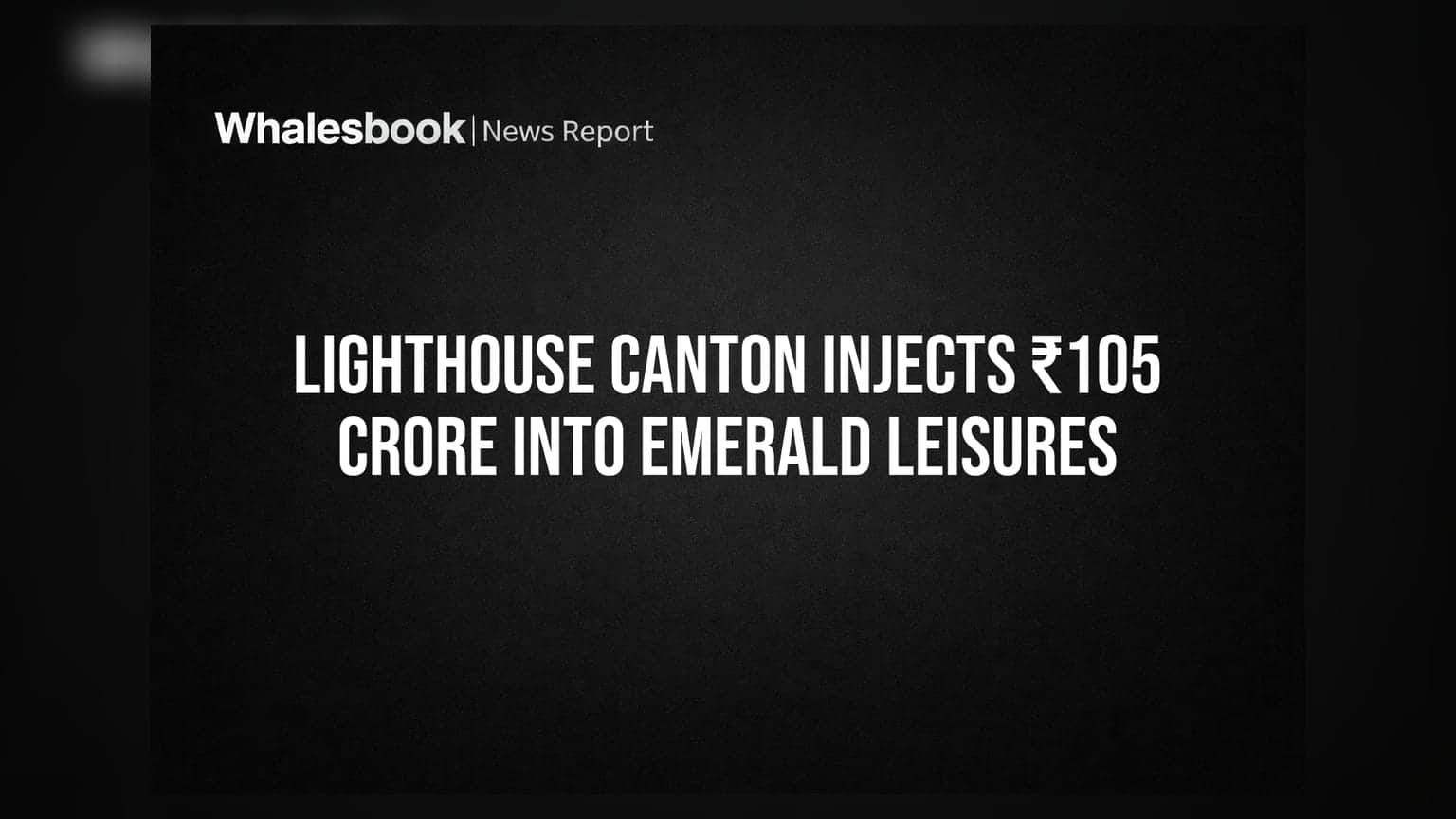 Lighthouse Canton દ્વારા Emerald Leisures માં ₹105 કરોડનું રોકાણ, કંપનીના ગ્રોથને મળશે વેગ