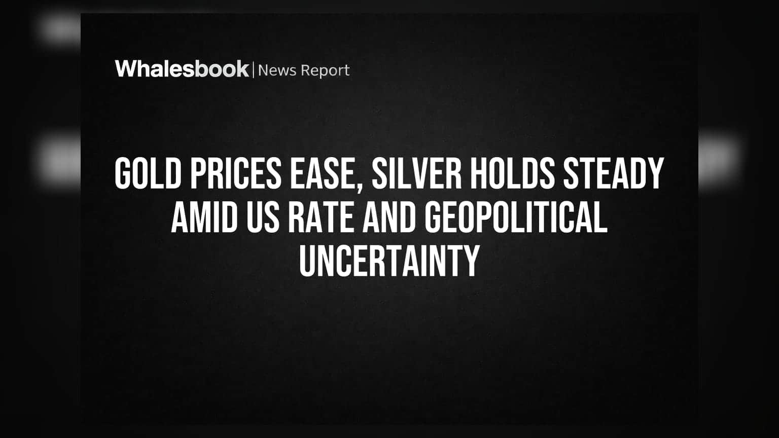 Gold Prices Ease, Silver Holds Steady Amid US Rate and Geopolitical Uncertainty