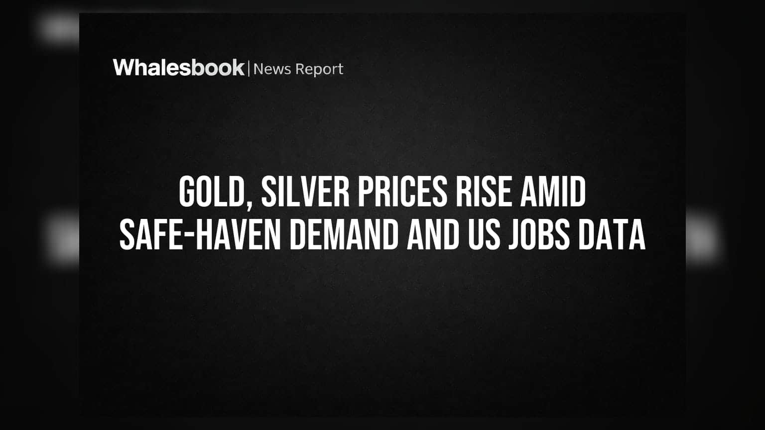 Gold, Silver Prices Rise Amid Safe-Haven Demand And US Jobs Data
