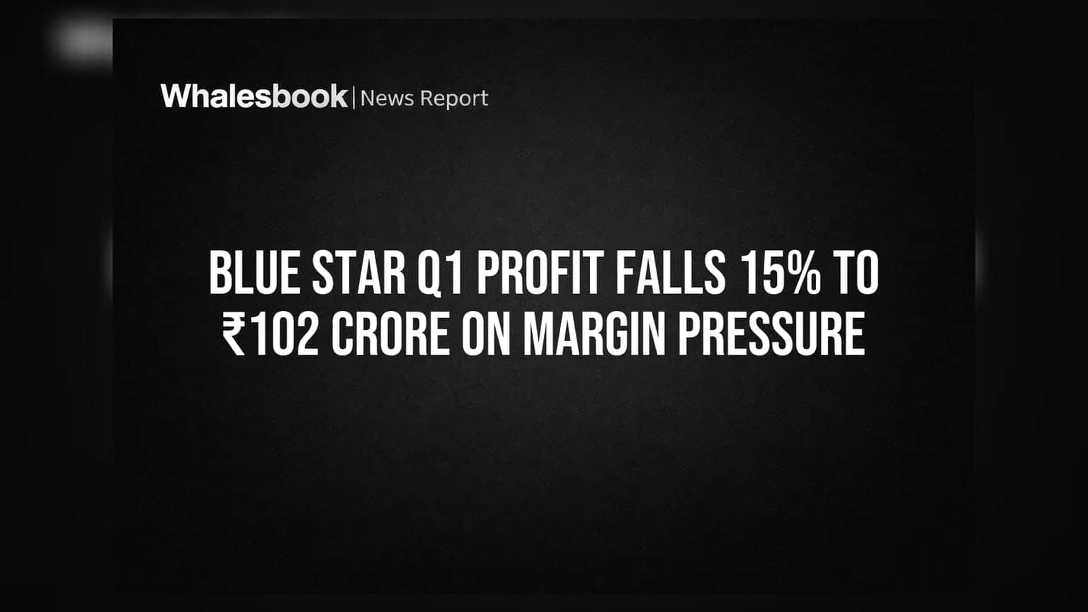 Blue Star Q1 Profit Falls 15% to ₹102 Crore on Margin Pressure