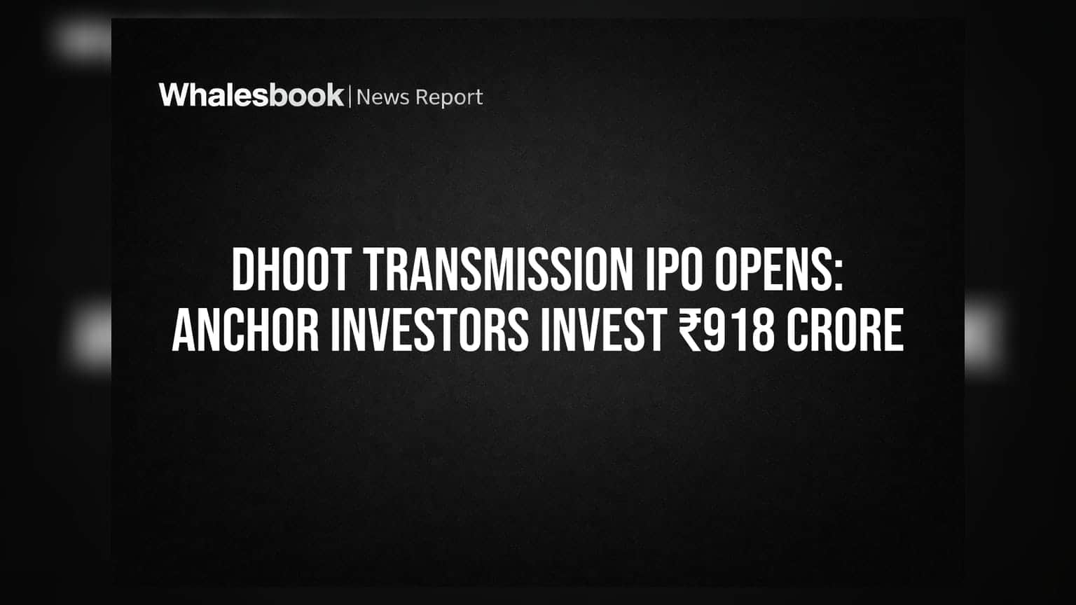 Dhoot Transmission IPO Opens: Anchor Investors Invest ₹918 Crore