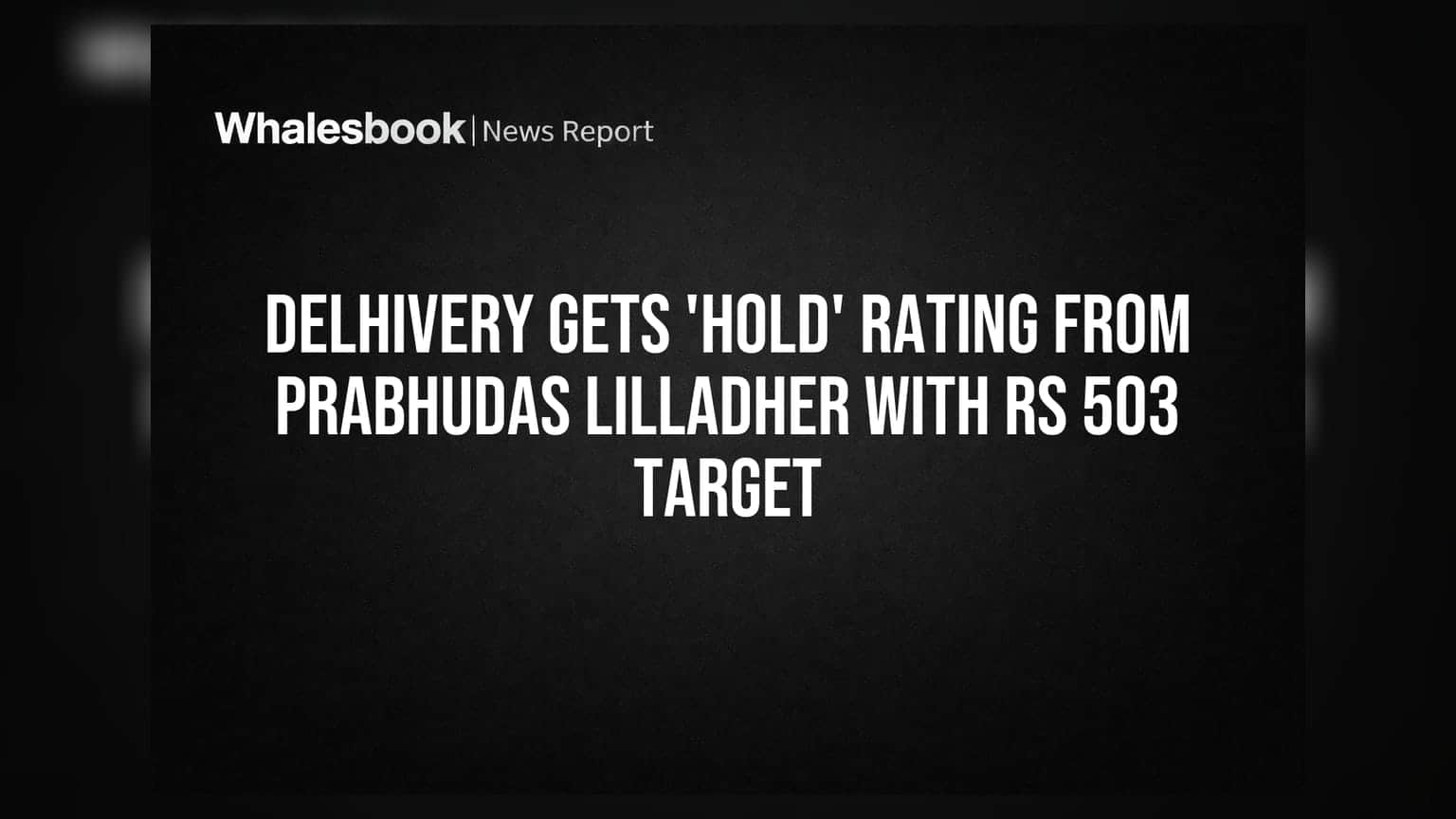 Delhivery Gets 'Hold' Rating From Prabhudas Lilladher With Rs 503 Target