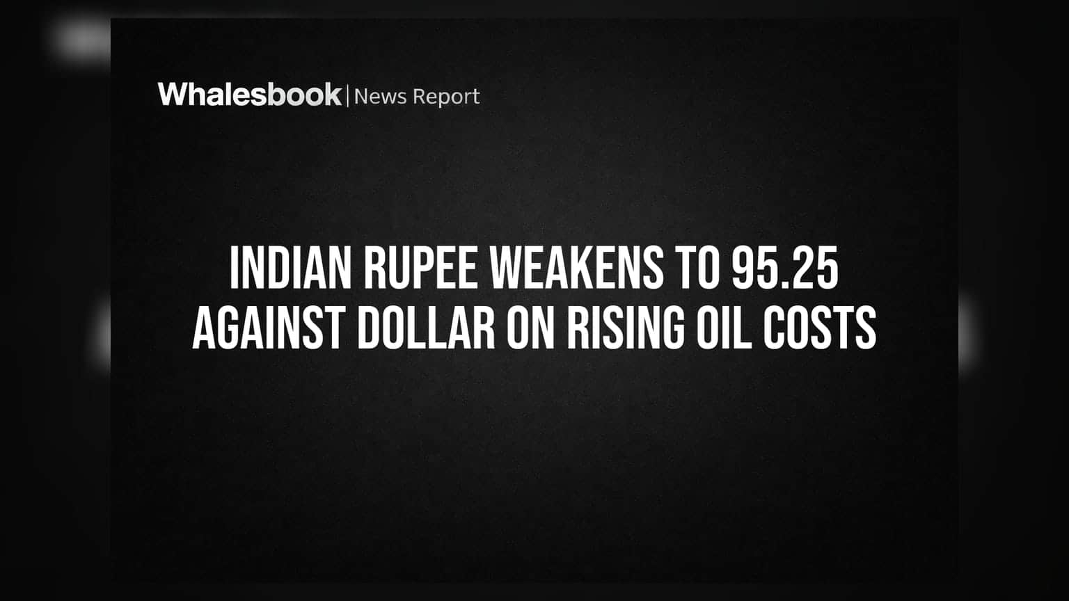 Indian Rupee Weakens To 95.25 Against Dollar On Rising Oil Costs